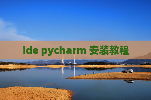 ide pycharm 安装教程 ide pycharm 安装教程