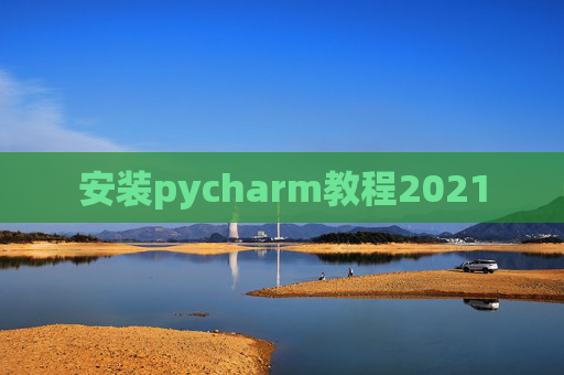 安装pycharm教程2021