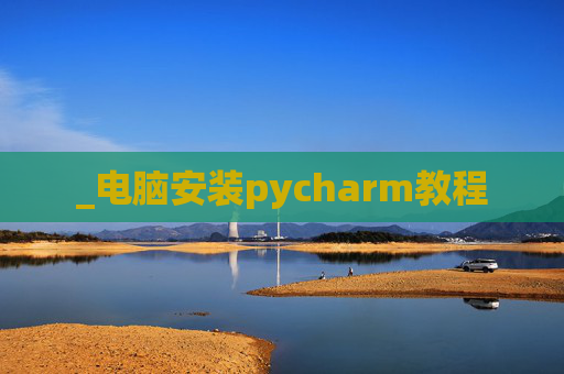 _电脑安装pycharm教程